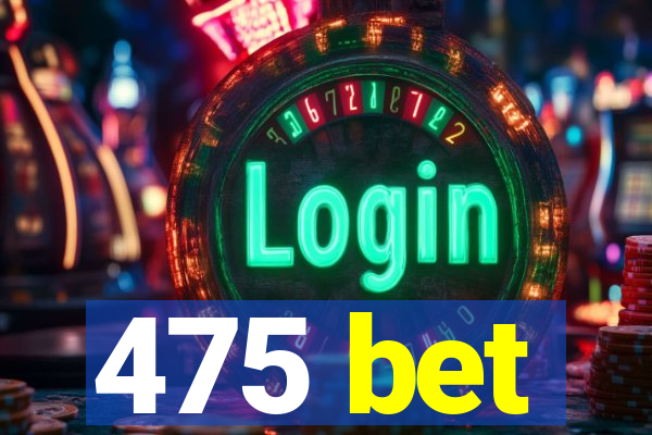 475 bet